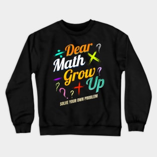 Dear Math, grow up and solve your own problems Crewneck Sweatshirt